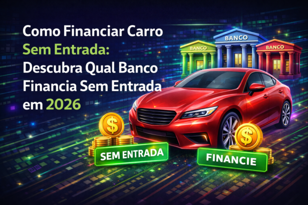 Como Financiar Carro Sem Entrada Guia completo 2026