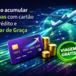 Como acumular milhas com cartão de crédito e Viajar de Graça